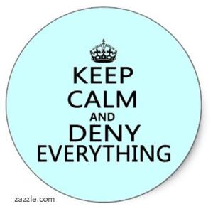 stay calm and deny everything